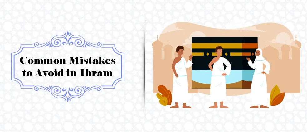 Common Mistakes to Avoid in Ihram