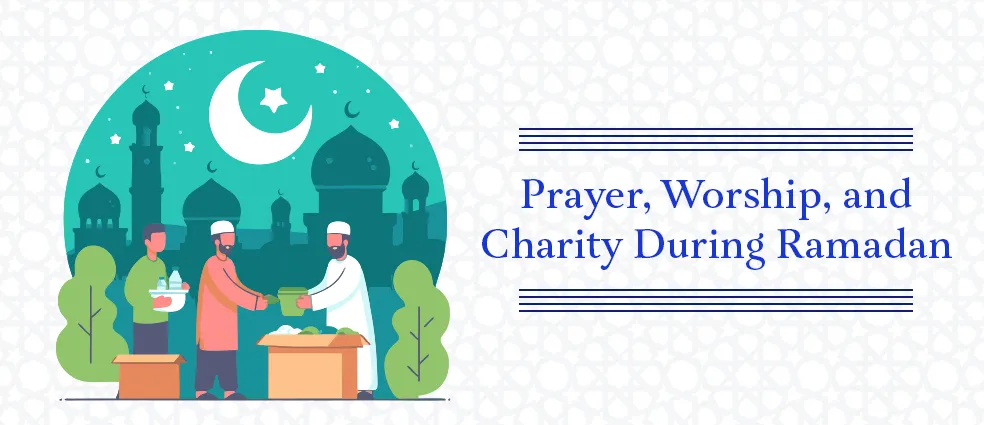Prayer, Worship, and Charity During Ramadan